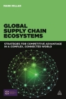 Global Supply Chain Ecosystems: Strategies for Competitive Advantage in a Complex, Connected World By Mark Millar Cover Image