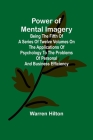Power of Mental Imagery; Being the Fifth of a Series of Twelve Volumes on the Applications of Psychology to the Problems of Personal and Business Effi Cover Image