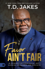 Favor Ain't Fair: 90 Promises for Experiencing God's Blessing, Abundance, and Provision By T. D. Jakes Cover Image