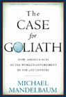 The Case for Goliath: How America Acts as the World’s Government in the By Michael Mandelbaum Cover Image