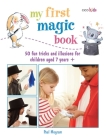 My First Magic Book: 50 fun tricks and illusions for children aged 7 years + Cover Image