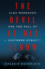 The Devil at His Elbow: Alex Murdaugh and the Fall of a Southern Dynasty Cover Image