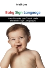 Baby Sign Language: How Parents can Teach their Children Sign Languages Cover Image