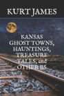 KANSAS GHOST TOWNS, HAUNTINGS, TREASURE TALES, and OTHER BS Cover Image