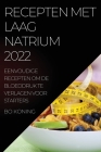 Recepten Met Laag Natrium 2022: Eenvoudige Recepten Om de Bloeddruk Te Verlagen Voor Starters By Bo Koning Cover Image