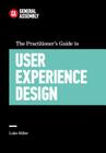 The Practitioner's Guide to User Experience Design By General Assembly, Luke Miller Cover Image