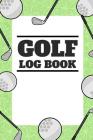 Golf Log Book: Small Green Golfing Logbook With Scorecard Template Like Tracking Sheets And Yardage Pages To Track Your Game Stats Cover Image