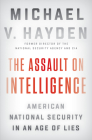The Assault on Intelligence: American National Security in an Age of Lies By Michael V. Hayden Cover Image