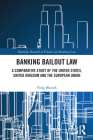 Banking Bailout Law: A Comparative Study of the United States, United Kingdom and the European Union (Routledge Research in Finance and Banking Law) Cover Image
