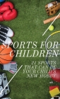 Sports For Children: 21 Sports That Can Be Your Child's New Hobby By Sabrina Foster Cover Image