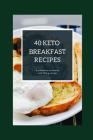 40 Keto Breakfast Recipes: A collection of hearty and filling recipes By Jay Martin Cover Image