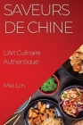 Saveurs de Chine: L'Art Culinaire Authentique By Mei Lin Cover Image