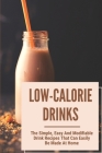 Low-Calorie Drinks: The Simple, Easy And Modifiable Drink Recipes That Can Easily Be Made At Home: Healthy Smoothies By Federico Wehrwein Cover Image