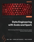Data Engineering with Scala and Spark: Build streaming and batch pipelines that process massive amounts of data using Scala By Eric Tome, Rupam Bhattacharjee, David Radford Cover Image