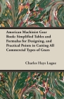 American Machinist Gear Book: Simplified Tables and Formulas for Designing, and Practical Points in Cutting All Commercial Types of Gears By Charles Hays Logue Cover Image