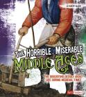 The Horrible, Miserable Middle Ages: The Disgusting Details about Life During Medieval Times (Disgusting History) By Kathy Allen Cover Image