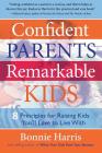 Confident Parents, Remarkable Kids: 8 Principles for Raising Kids You'll Love to Live With By Bonnie Harris Cover Image