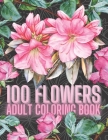 100 Flowers Adult Coloring Book: An Adult Coloring Book with Fun, and Relaxing Coloring Pages, A variety of Eye Relaxing Flowers, 100 Inspirational Fl By Golden Glass Cover Image