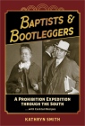 Baptists & Bootleggers: A Prohibition Expedition Through the South...with Cocktail Recipes By Kathryn Smith Cover Image