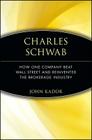 Charles Schwab: How One Company Beat Wall Street and Reinvented the Brokerage Industry By John Kador Cover Image
