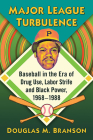 Major League Turbulence: Baseball in the Era of Drug Use, Labor Strife and Black Power, 1968-1988 By Douglas M. Branson Cover Image