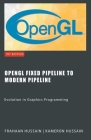 OpenGL Fixed Pipeline to Modern Pipeline: Evolution in Graphics Programming By Kameron Hussain, Frahaan Hussain Cover Image