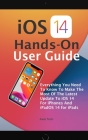 iOS 14 Hands-On User Guide: Everything You Need To Know To Make The Most Of The Latest Update To iOS 14 For iPhones And iPadOS 14 for iPads Cover Image