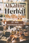 Alkaline Herbal Medicine: Dr. Sebi Nutritional Guide: Alkaline Based Diet By Felisha Takagi Cover Image