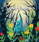 Sometimes... By Amanda Hughes, Emily Grace (Illustrator) Cover Image