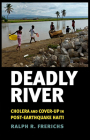 Deadly River: Cholera and Cover-Up in Post-Earthquake Haiti (Culture and Politics of Health Care Work) By Ralph R. Frerichs Cover Image