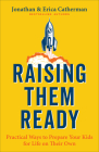 Raising Them Ready: Practical Ways to Prepare Your Kids for Life on Their Own By Jonathan Catherman, Erica Catherman Cover Image