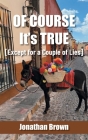 Of Course It's True [Except for a Couple of Lies] By Jonathan Brown Cover Image