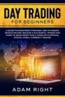 DAY TRADING for Beginners: A Guide To Investment Strategy. How To Create Passive Income. Become a Successful Trader and Start to Make Profit for Cover Image