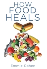 How Food Heals By Emmie Cohen Cover Image