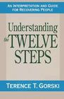 Understanding the Twelve Steps: An Interpretation and Guide for Recovering By Terence T. Gorski Cover Image