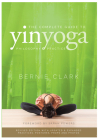 The Complete Guide to Yin Yoga: The Philosophy and Practice of Yin Yoga By Bernie Clark, Sarah Powers (Foreword by) Cover Image