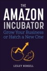 The Amazon Incubator: Grow Your Business or Hatch a New One By Lesley Hensell Cover Image
