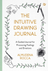 The Intuitive Drawing Journal: A Guided Journal for Processing Feelings and Emotions By Almudena Rocca Cover Image