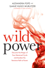 Wild Power: Discover the Magic of Your Menstrual Cycle and Awaken the Feminine Path to Power By Sjanie Hugo Wurlitzer, Alexandra Pope Cover Image