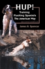 Hup!: Training Flushing Spaniels The American Way By James B. Spencer Cover Image