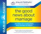 The Good News About Marriage (Library Edition): Debunking Discouraging Myths about Marriage and Divorce By Shaunti Feldhahn, Tally Whitehead (Contributions by), Shaunti Feldhahn (Narrator) Cover Image
