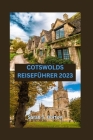 Cotswolds Reiseführer 2023: Ein Guide zu den verborgenen Schätzen der Cotswolds - die malerischen Dörfer, die reiche Kultur und die perfekten Reis By Sarah T. Burton Cover Image