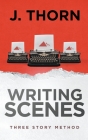 Three Story Method: Writing Scenes By J. Thorn Cover Image