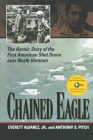 Chained Eagle: The Heroic Story of the First American Shot Down over North Vietnam By Anthony S. Pitch, Everett Alvarez Jr. , Jr. Cover Image
