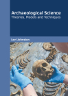 Archaeological Science: Theories, Models and Techniques By Levi Johnston (Editor) Cover Image