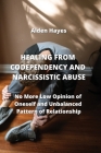 Healing from Codependency and Narcissistic Abuse: No More Low Opinion of Oneself and Unbalanced Pattern of Relationship Cover Image