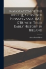Immigration of the Irish Quakers Into Pennsylvania, 1682-1730, With Their Early History in Ireland By Albert Cook 1874-1960 Myers Cover Image