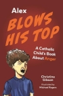 Alex Blows His Top: A Catholic Child's Book about Anger Cover Image