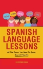 Spanish Language Lessons: All The Basics You Need To Speak Spanish Fluently Cover Image