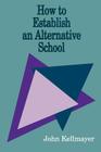 How to Establish an Alternative School By John Kellmayer Cover Image